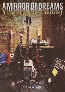 Andrew Wild "A Mirror of Dreams - The Progressive Rock Revival 1981 to 1983" Book (NEW RELEASE)
