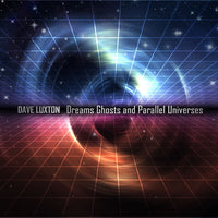 Dave Luxton "Dreams Ghost and Parallel Universes" CD (NEW ARTIST)